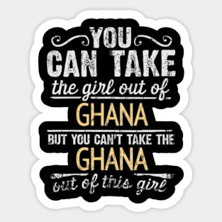 You Can Take The Girl Out Of Ghana But You Cant Take The Ghana Out Of The Girl Design - Gift for Ghanaian With Ghana Roots Sticker